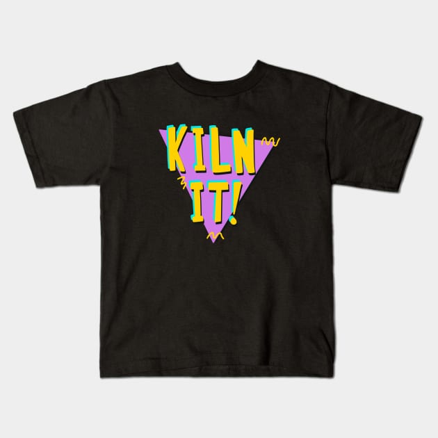 Kiln it Kids T-Shirt by novabee